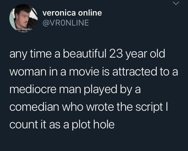 presentation - veronica online ruckseagulis any time a beautiful 23 year old woman in a movie is attracted to a mediocre man played by a comedian who wrote the script | count it as a plot hole