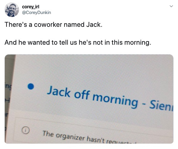 material - corey_irl There's a coworker named Jack. And he wanted to tell us he's not in this morning. Jack off morning Sieni 0 The organizer hasn't reques