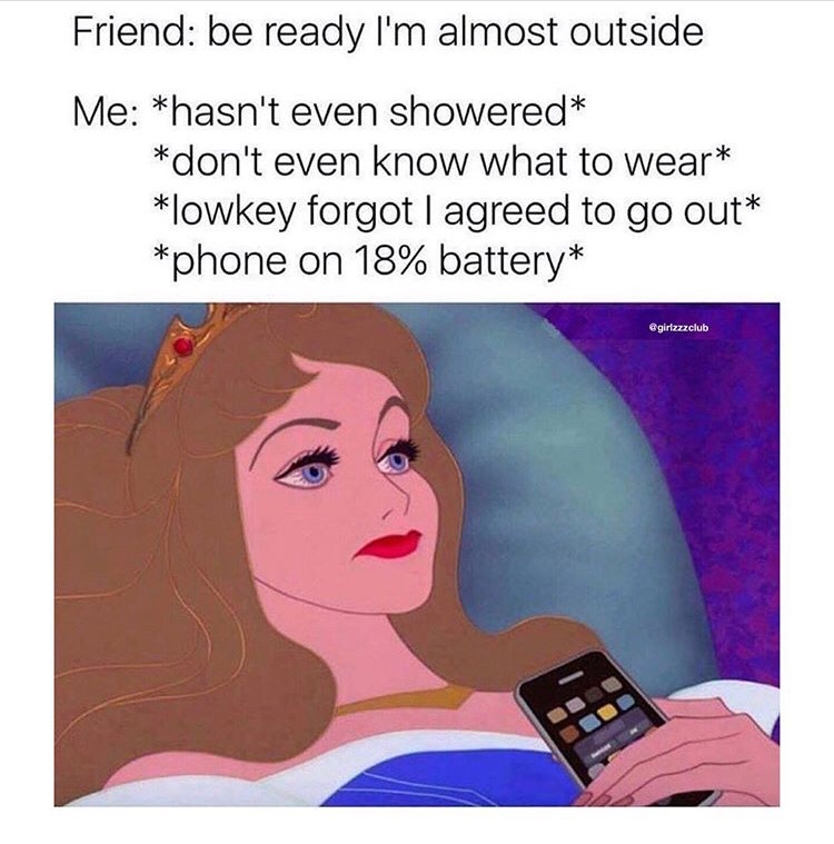 sleeping beauty - Friend be ready I'm almost outside Me hasn't even showered don't even know what to wear lowkey forgot I agreed to go out phone on 18% battery