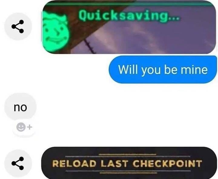 quick saving fallout meme - Quicksaving... Will you be mine Reload Last Checkpoint
