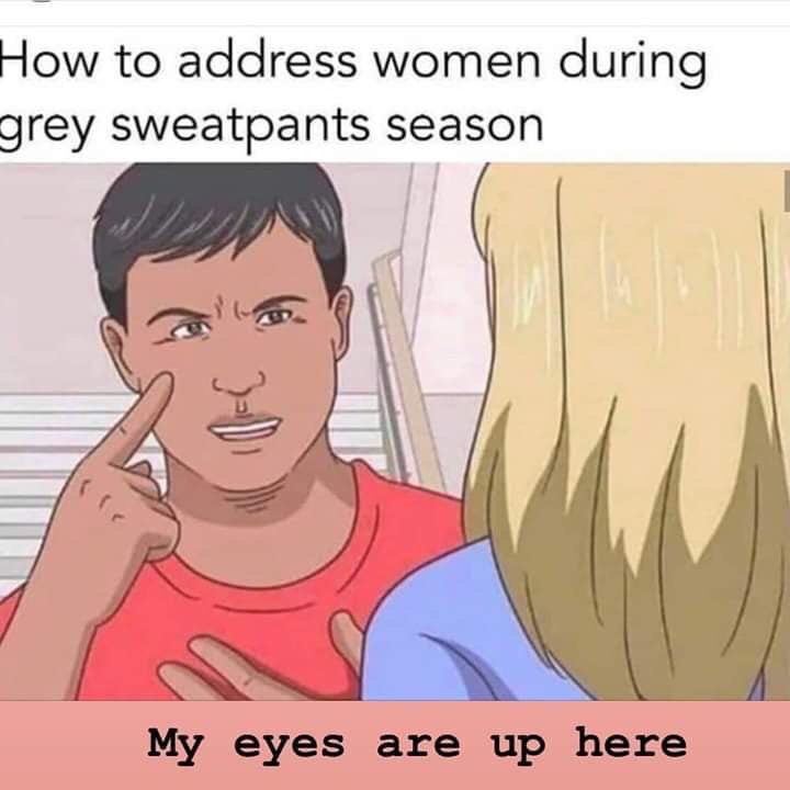 cartoon - How to address women during grey sweatpants season My eyes are up here