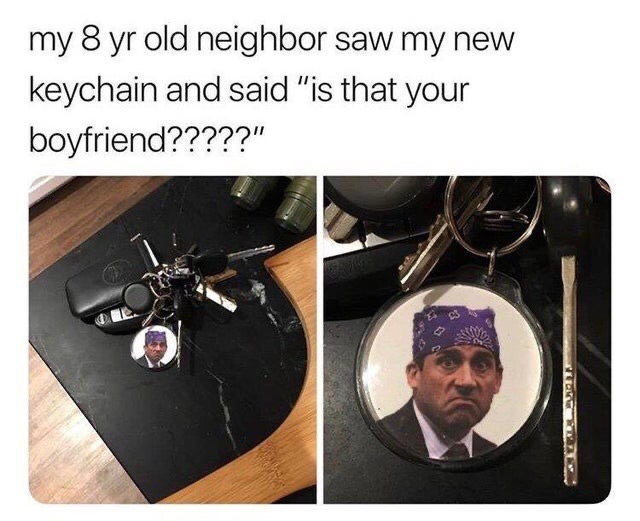 michael scott prison mike - my 8 yr old neighbor saw my new keychain and said "is that your boyfriend?????"