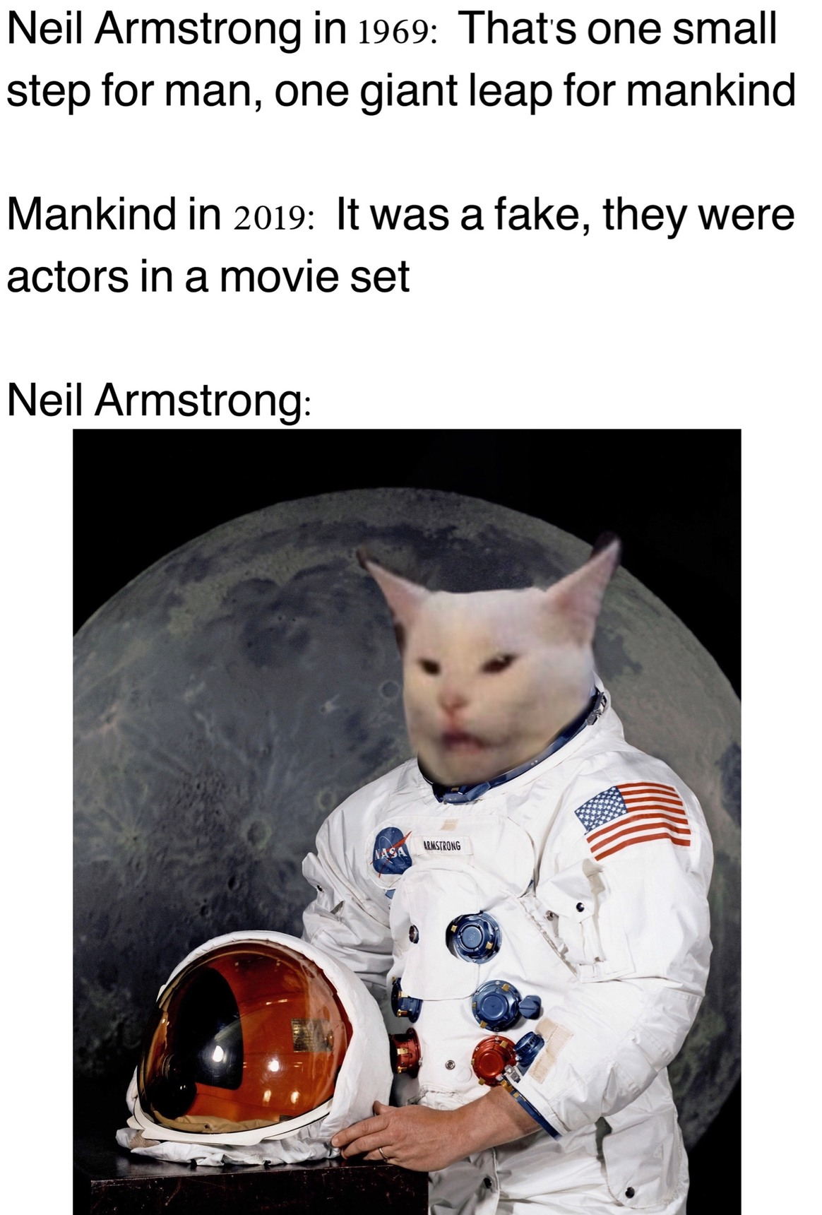 neil armstrong - Neil Armstrong in 1969 That's one small step for man, one giant leap for mankind Mankind in 2019 It was a fake, they were actors in a movie set Neil Armstrong