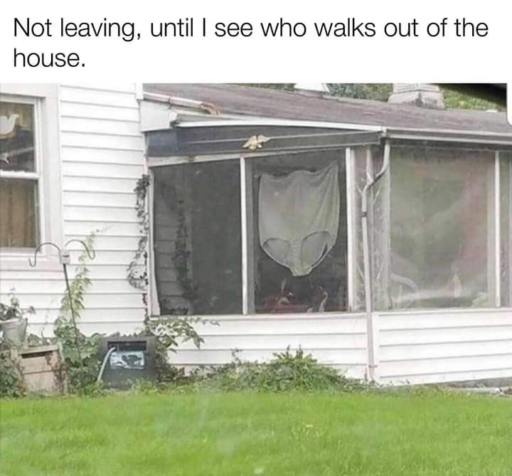 hazard ky meme - Not leaving, until I see who walks out of the house.