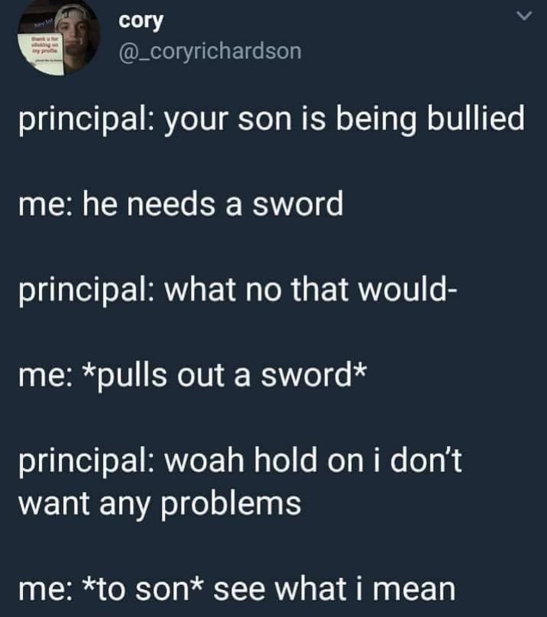 meme sword meme - cory principal your son is being bullied me he needs a sword principal what no that would t me pulls out a sword principal woah hold on i don't want any problems me to son see what i mean