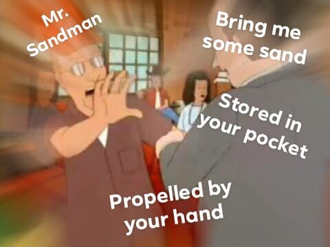 meme pocket sand - Mr. Sandman Bring me some sand Stored in your pocket Propelled by your hand