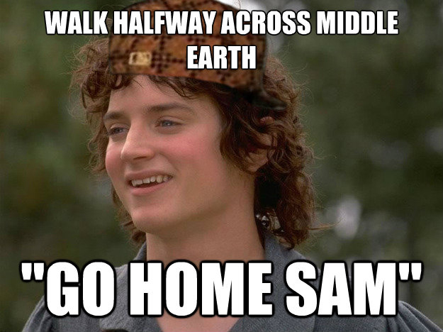 meme getty villa - Walk Halfway Across Middle Earth "Go Home Sam"