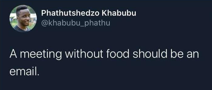 meme presentation - Phathutshedzo Khabubu A meeting without food should be an email.