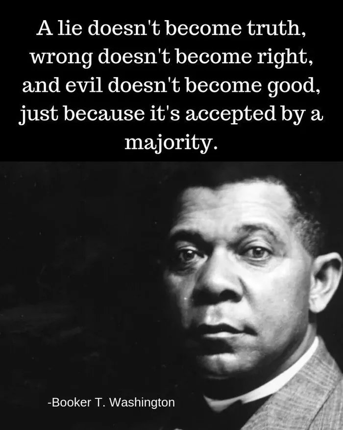 booker t washington quotes - A lie doesn't become truth, wrong doesn't become right, and evil doesn't become good, just because it's accepted by a majority. Booker T. Washington