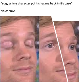 blinking white guy - edgy anime character put his katana back in it's case his enemy