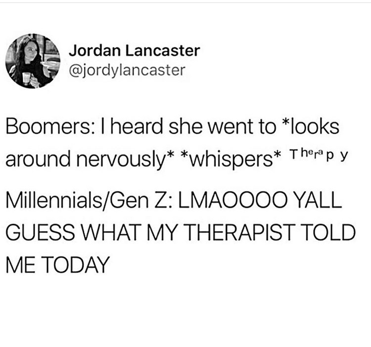 Jordan Lancaster Boomers I heard she went to looks around nervously whispers Therapy MillennialsGen Z Lmaoooo Yall Guess What My Therapist Told Me Today