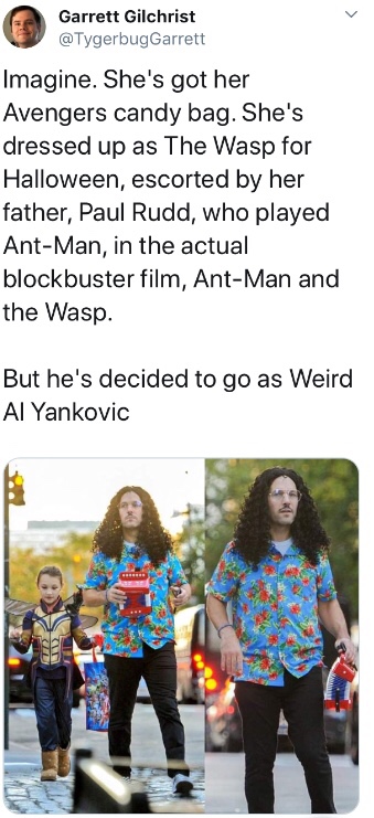 paul rudd weird al - Garrett Gilchrist Garrett Imagine. She's got her Avengers candy bag. She's dressed up as The Wasp for Halloween, escorted by her father, Paul Rudd, who played AntMan, in the actual blockbuster film, AntMan and the Wasp. But he's decid