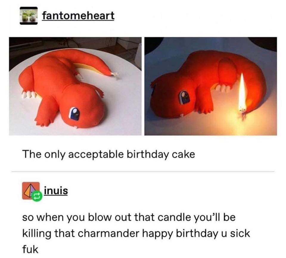 Charmander - fantomeheart The only acceptable birthday cake inuis so when you blow out that candle you'll be killing that charmander happy birthday u sick fuk