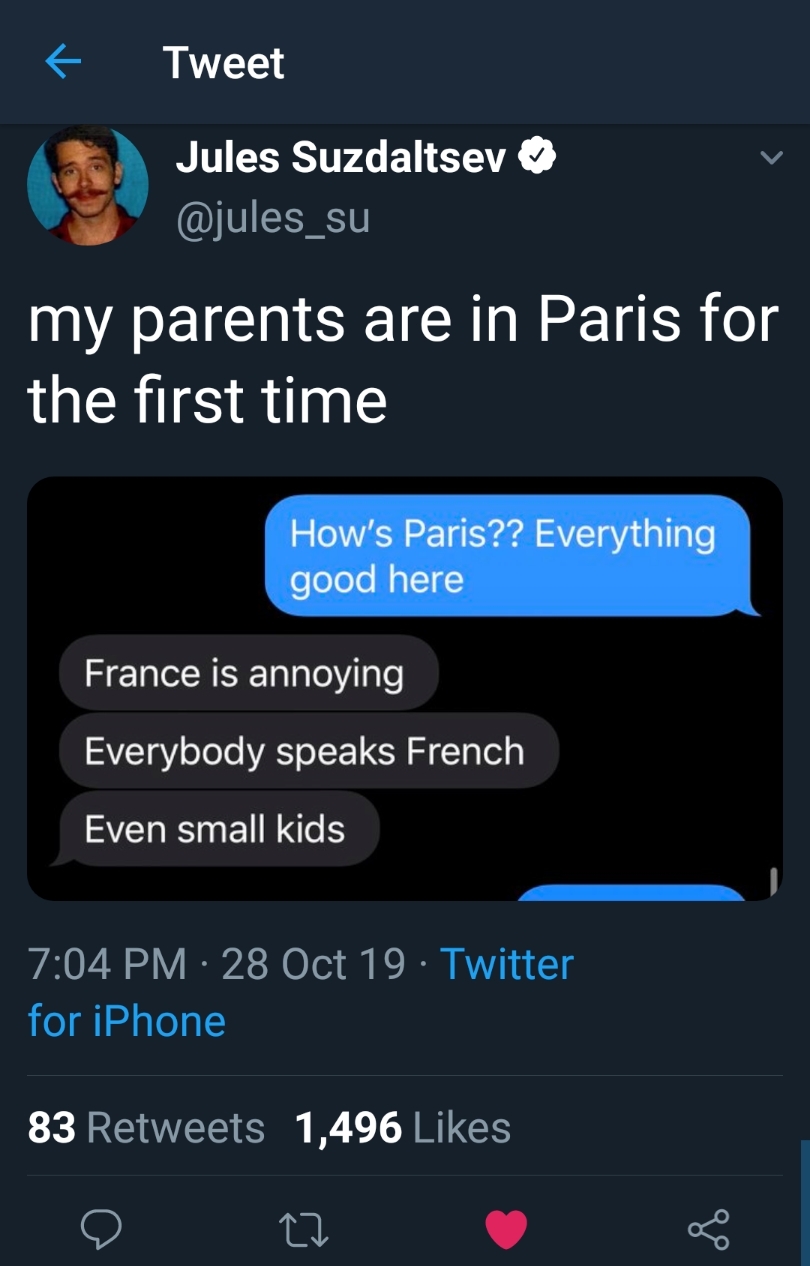 screenshot - Tweet Jules Suzdaltsev my parents are in Paris for the first time How's Paris?? Everything good here France is annoying Everybody speaks French Even small kids 28 Oct 19 Twitter for iPhone 83 1,496
