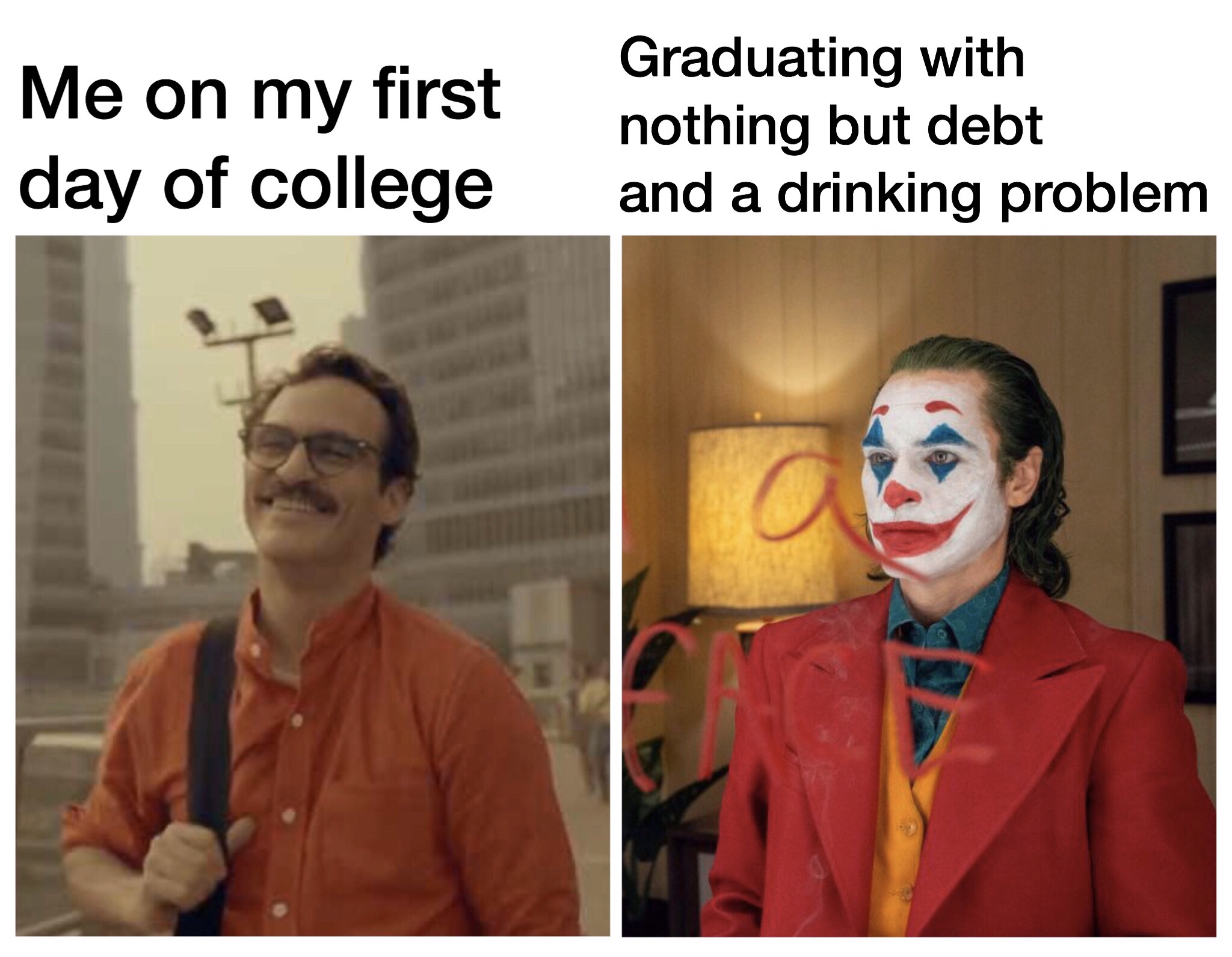 clown - Me on my first day of college Graduating with nothing but debt and a drinking problem
