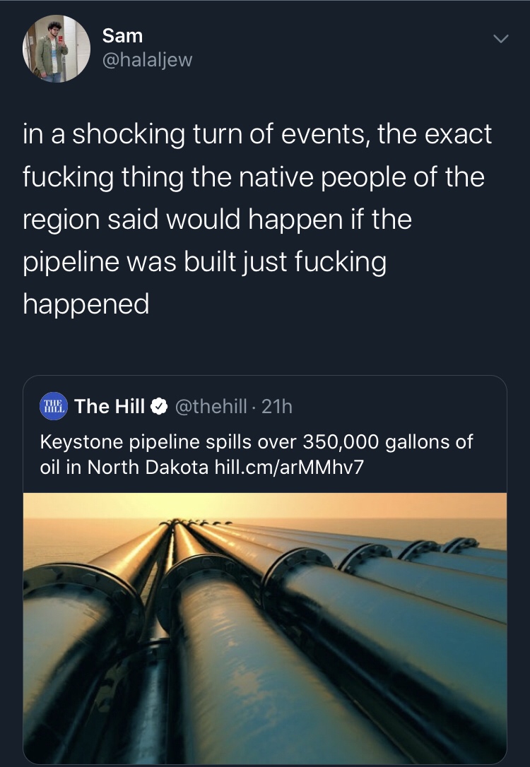 atmosphere - Sam in a shocking turn of events, the exact fucking thing the native people of the region said would happen if the pipeline was built just fucking happened W. The Hill 21h Keystone pipeline spills over 350,000 gallons of oil in North Dakota h