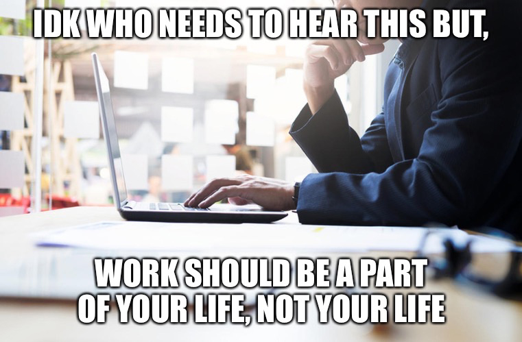 office work - Dk Who Needs To Hear This But, Work Should Be A Part Of Your Life, Not Your Life
