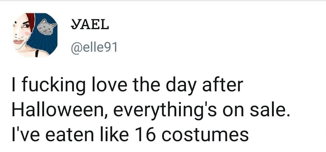 golden rule in the bible - Yael I fucking love the day after Halloween, everything's on sale. I've eaten 16 costumes