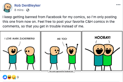 cartoon - Rob DenBleyker 8 mins. I keep getting banned from Facebook for my comics, so I'm only posting this one from now on. Feel free to post your favorite C&H comics in the , so that you get in trouble instead of me. I Love Mark Zuckerberg! Me Too! Hoo
