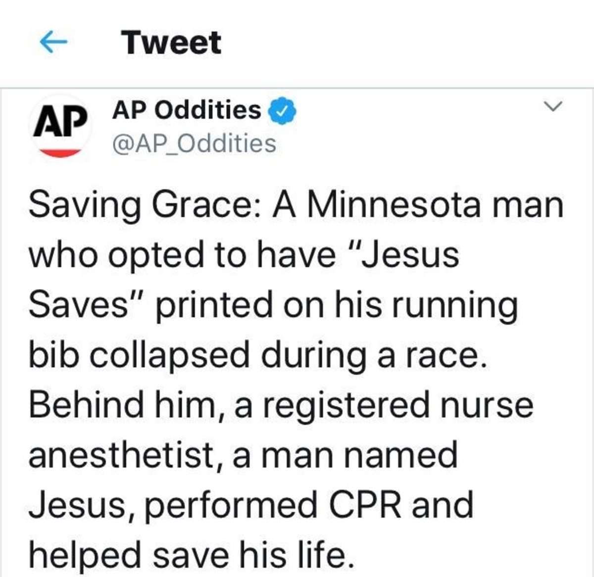 document - Tweet Ap Oddities Saving Grace A Minnesota man who opted to have "Jesus Saves" printed on his running bib collapsed during a race. Behind him, a registered nurse anesthetist, a man named Jesus, performed Cpr and helped save his life.