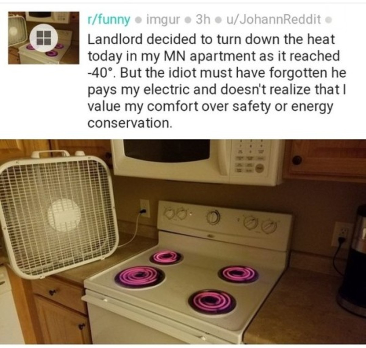 landlord meme heating - rfunny imgur 3huJohannReddit Landlord decided to turn down the heat today in my Mn apartment as it reached 40. But the idiot must have forgotten he pays my electric and doesn't realize that I value my comfort over safety or energy 