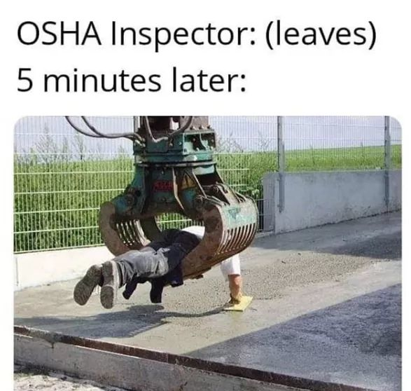 osha meme - Osha Inspector leaves 5 minutes later