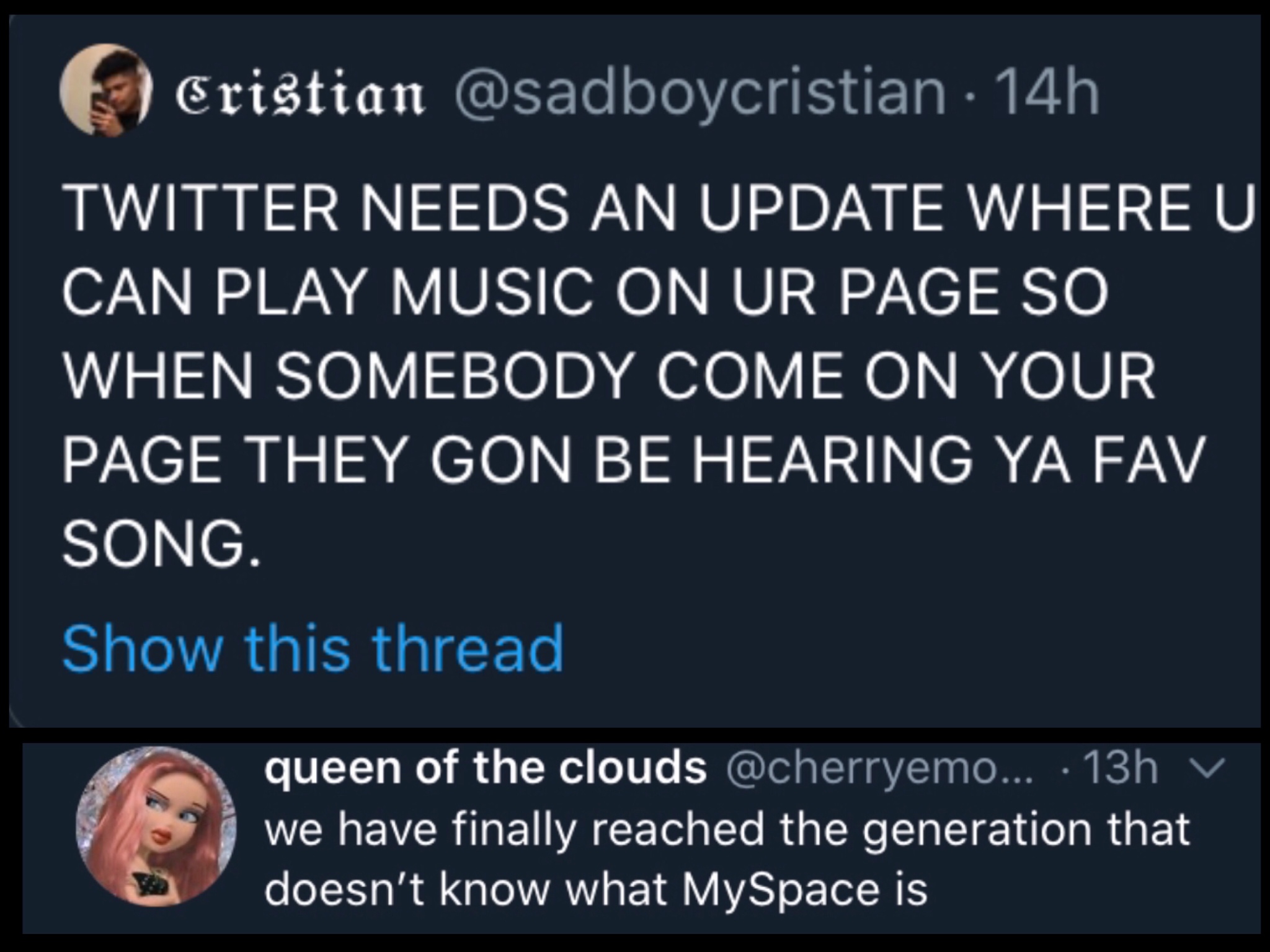 screenshot - Ca Cristian 14h Twitter Needs An Update Where U Can Play Music On Ur Page So When Somebody Come On Your Page They Gon Be Hearing Ya Fav Song. Show this thread queen of the clouds ... 13h vi we have finally reached the generation that doesn't 