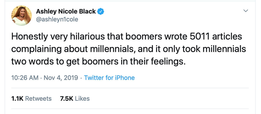 black twitter - Ashley Nicole Black cole Honestly very hilarious that boomers wrote 5011 articles complaining about millennials, and it only took millennials two words to get boomers in their feelings. Twitter for iPhone