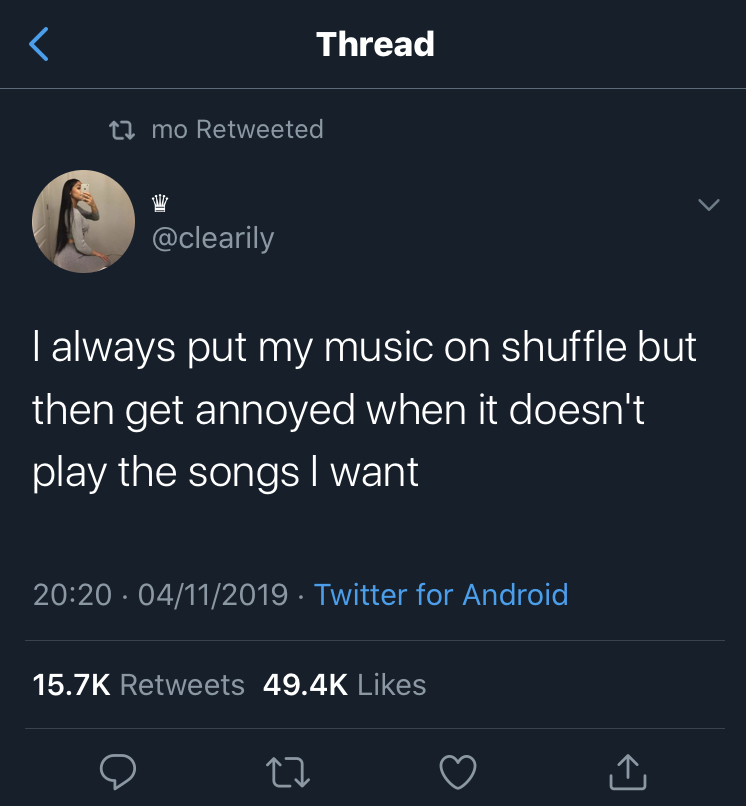 black twitter - Thread 22 mo Retweeted I always put my music on shuffle but then get annoyed when it doesn't play the songs I want 04112019 . Twitter for Android,