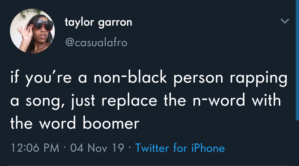 black twitter - taylor garron if you're a nonblack person rapping a song, just replace the nword with the word boomer 04 Nov 19 Twitter for iPhone