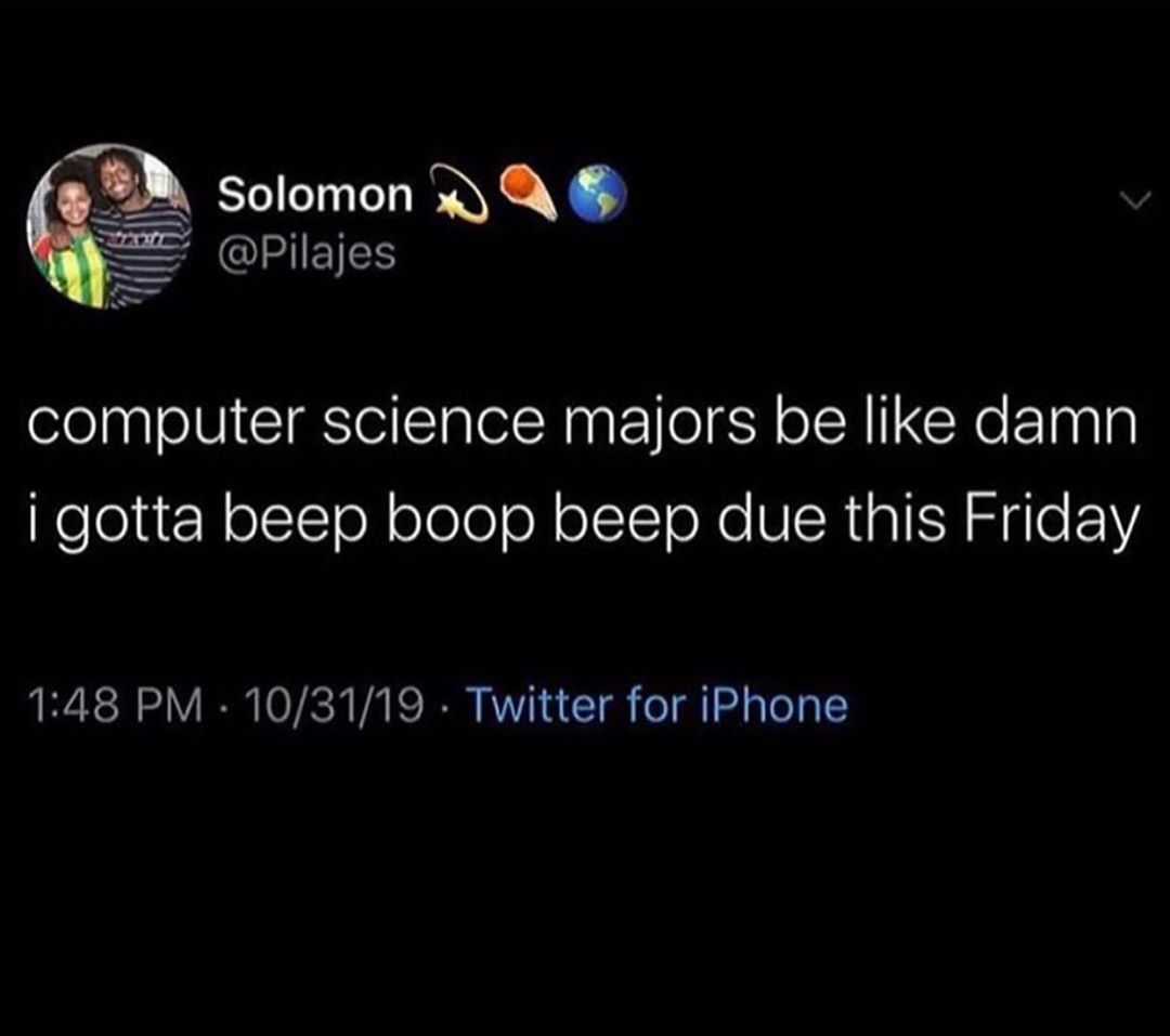black twitter - Solomon computer science majors be damn i gotta beep boop beep due this Friday . 103119 . Twitter for iPhone