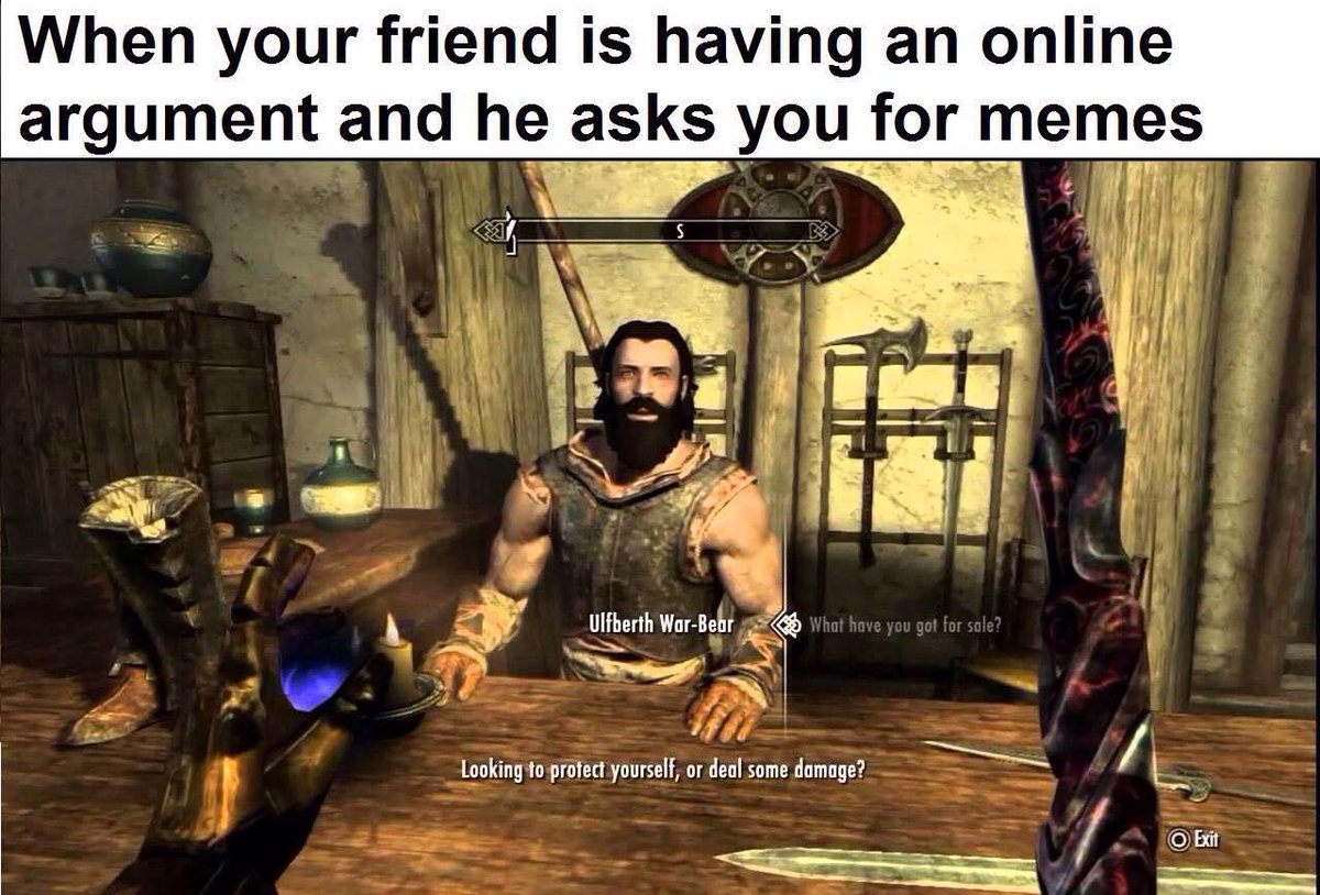 skyrim twitter meme - When your friend is having an online argument and he asks you for memes Ulfberth WarBear What have you got for sole? Looking to protect yourself, or deal some damage? O Exit