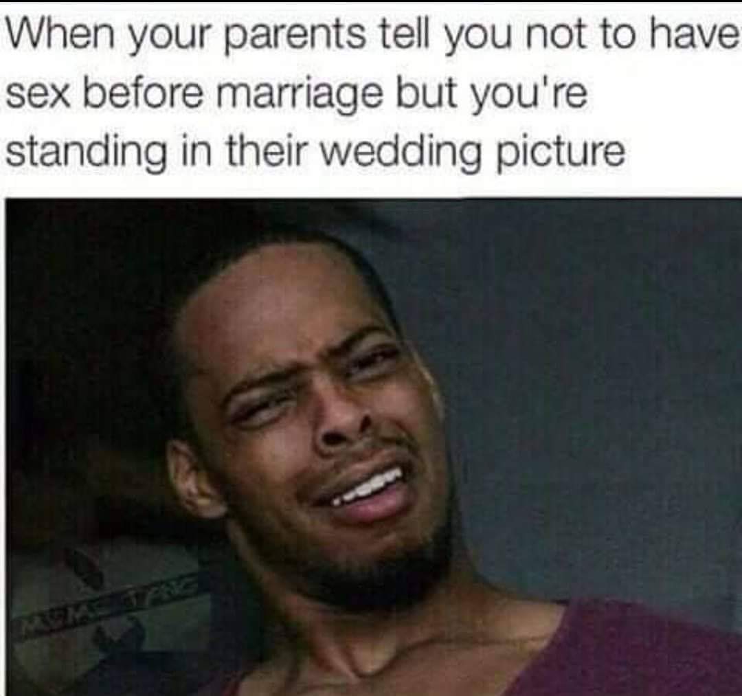 your parents tell you not to have sex before marriage - When your parents tell you not to have sex before marriage but you're standing in their wedding picture