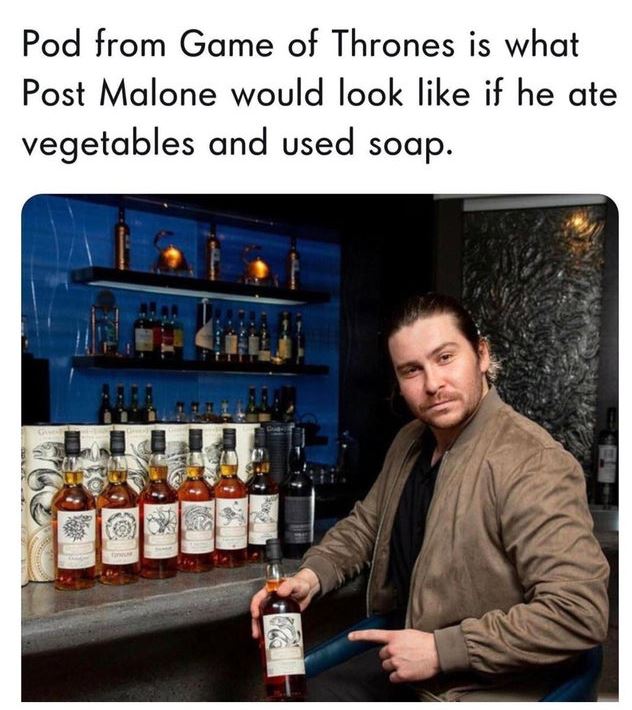 pod post malone - Pod from Game of Thrones is what Post Malone would look if he ate vegetables and used soap.