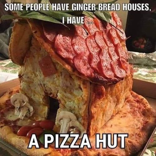 gingerbread house pizza hut meme - Some People Have Ginger Bread Houses, I Have A Pizza Hut