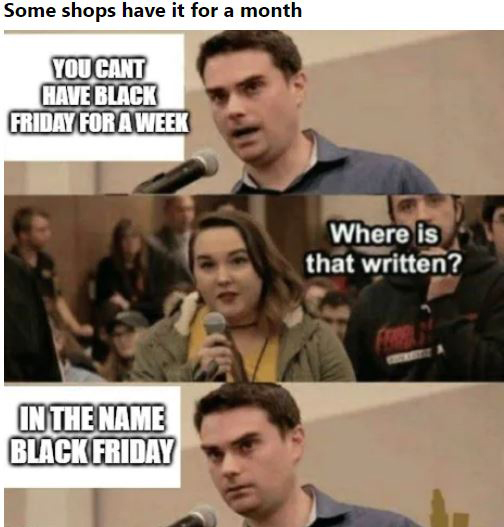 ben shapiro boy scouts meme template - Some shops have it for a month You Cant Have Black Friday For A Week Where is that written? In The Name Black Friday