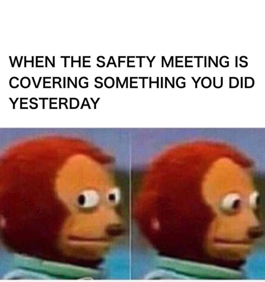 safety meeting meme - When The Safety Meeting Is Covering Something You Did Yesterday