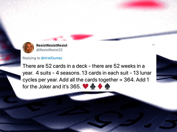 graphics - ResistResistResist There are 52 cards in a deck there are 52 weeks in a year. 4 suits 4 seasons. 13 cards in each suit 13 lunar cycles per year. Add all the cards together 364. Add 1 for the Joker and it's 365.