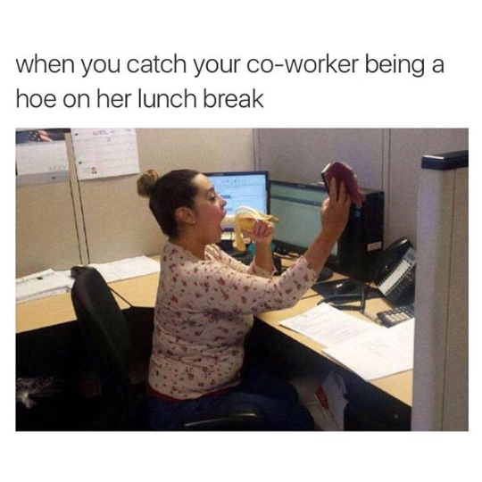 you catch your coworker being a hoe - when you catch your coworker being a hoe on her lunch break