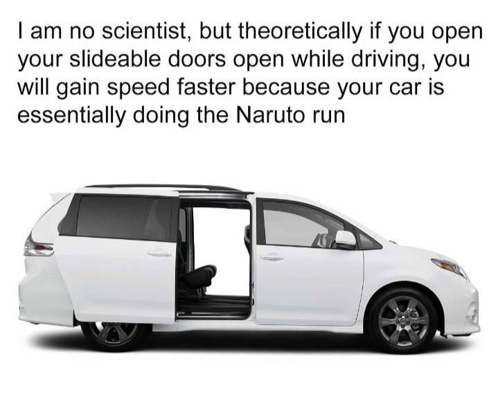 car naruto run - I am no scientist, but theoretically if you open your slideable doors open while driving, you will gain speed faster because your car is essentially doing the Naruto run