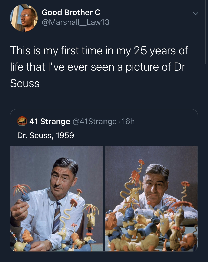 black twitter - Good Brother C 13 This is my first time in my 25 years of life that I've ever seen a picture of Dr Seuss 41 Strange 16h Dr. Seuss, 1959