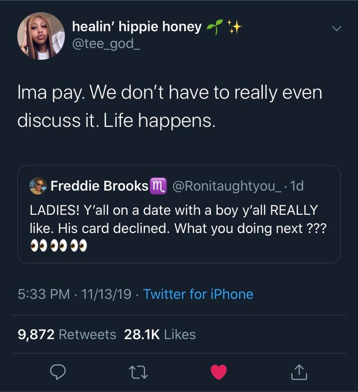 black twitter -  healin' hippie honey Ima pay. We don't have to really even discuss it. Life happens. Freddie Brooks m . 1d Ladies! Y'all on a date with a boy y'all Really . His card declined. What you doing next ??? 000009 111319 Twitter for iPhone 9,872
