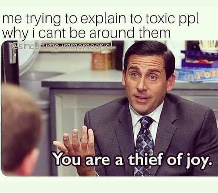 office michael scott - me trying to explain to toxic ppl why i cant be around them sinca mamm You are a thief of joy.