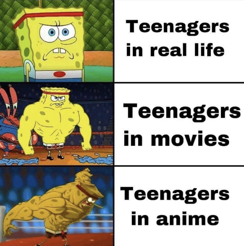 buff spongebob meme - Teenagers in real life Teenagers in movies Teenagers in anime