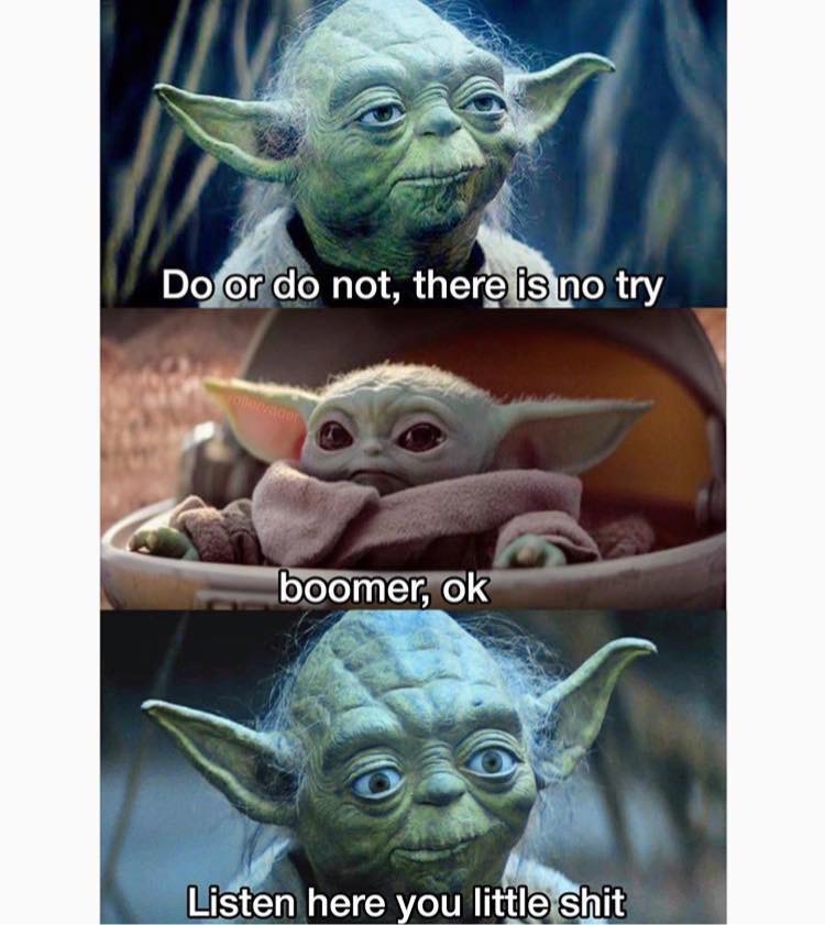 photo caption - Do or do not, there is no try boomer, ok Listen here you little shit