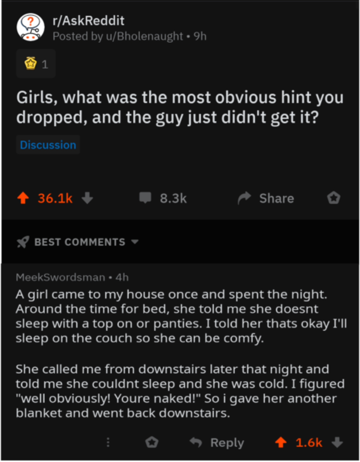 screenshot - rAskReddit Posted by uBholenaught 9h Girls, what was the most obvious hint you dropped, and the guy just didn't get it? Discussion o Best Meekswordsman. 4h A girl came to my house once and spent the night. Around the time for bed, she told me