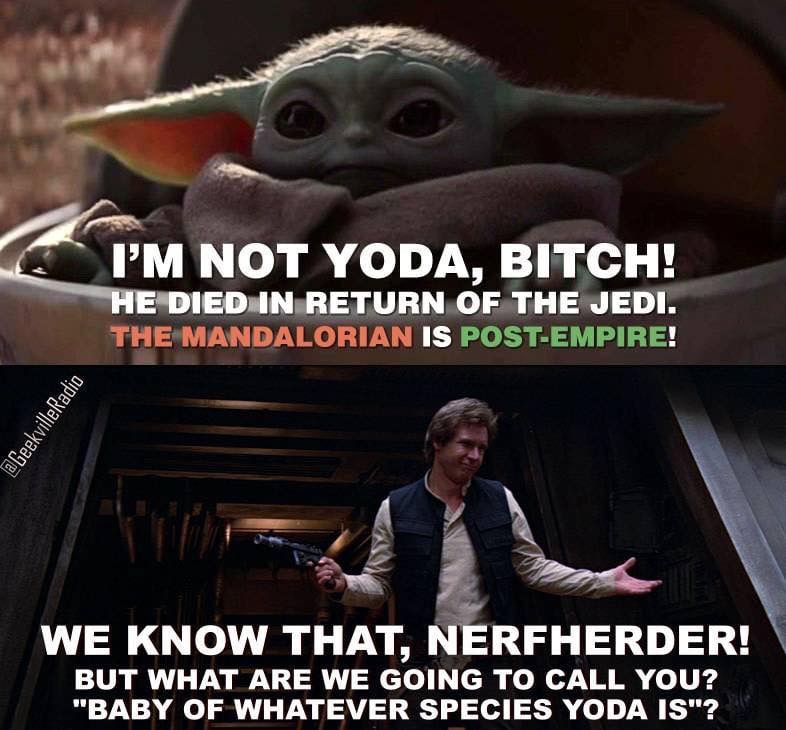 Star Wars - I'M Not Yoda, Bitch! He Died In Return Of The Jedi. The Mandalorian Is PostEmpire! aGeekvilleRadio We Know That, Nerfherder! But What Are We Going To Call You? "Baby Of Whatever Species Yoda Is"?