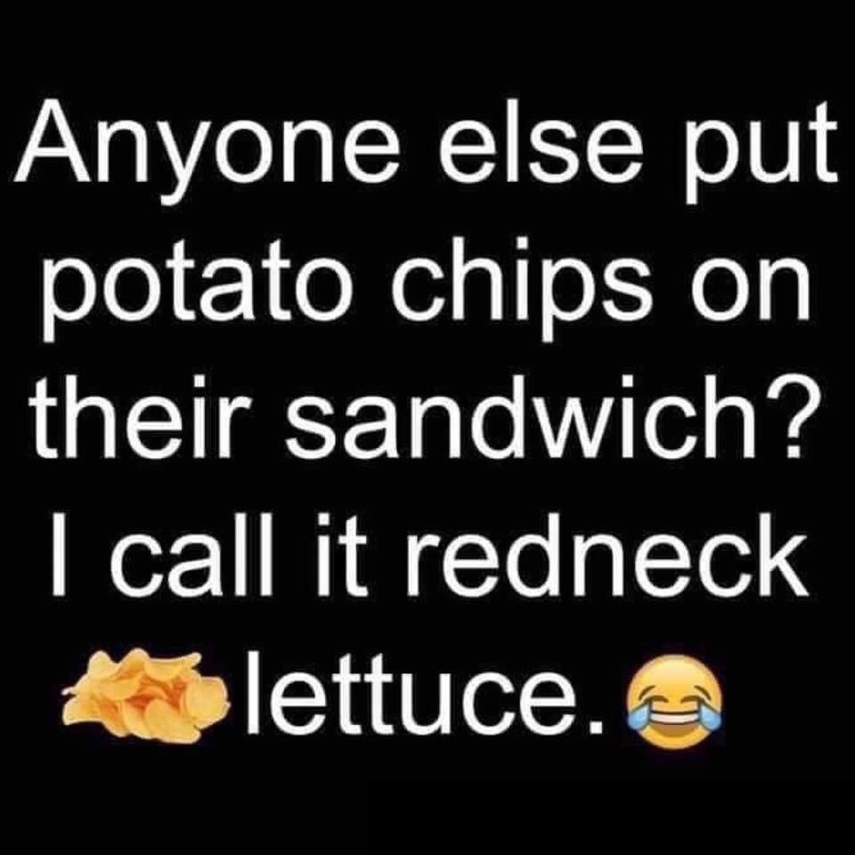 happiness - Anyone else put potato chips on their sandwich? I call it redneck lettuce.