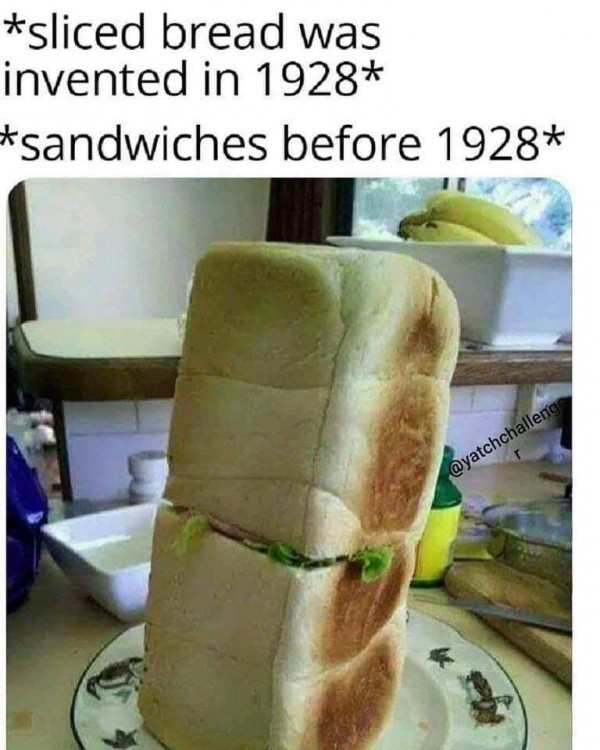 funny sandwich - sliced bread was invented in 1928 sandwiches before 1928