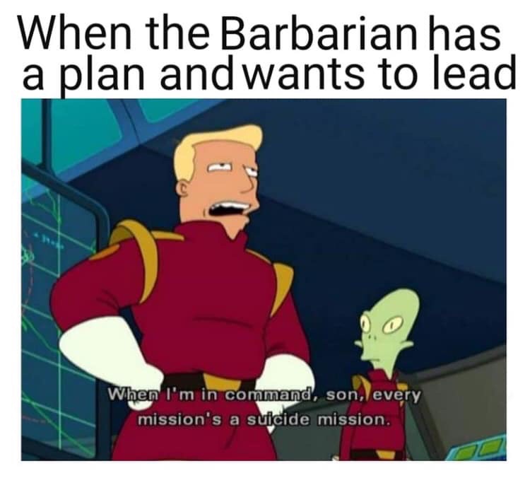 dnd barbarian memes - When the Barbarian has a plan and wants to lead When I'm in command, son, every mission's a suicide mission.